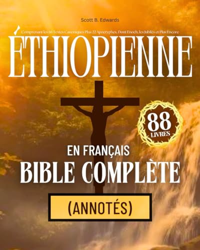 Bible Éthiopienne en Français Complète 88 Livres (Annotés): Comprenant les 66 Textes Canoniques Plus 22 Apocryphes, Dont Enoch, les Jubilés et Plus Encore (French Edition)