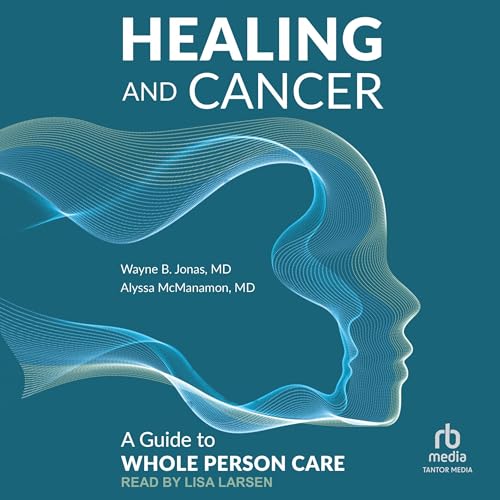 Audiobook: Healing and Cancer by Wayne B. Jonas MD, Alyssa McManamon MD episode artwork
