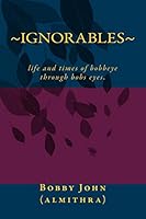 Ignorable: Stories, Poems, Poems, Eclairs, Love, of My Life and Times of Being Alone 1502873222 Book Cover