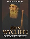 John Wycliffe: The Life and Legacy of the English Theologian Who...