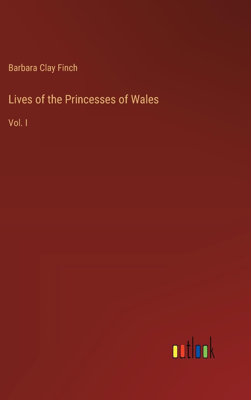 Lives of the Princesses of Wales: Vol. I