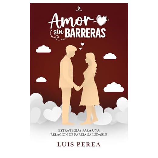 Amor sin Barreras: Estrategias para una Relación de Pareja Saludable (Pasos claves y ejercicios prácticos para mejorar la comunicación en tu matrimonio)