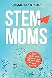 STEM Moms: Design, Build, and Test to Create the Work-Life of Your Dreams