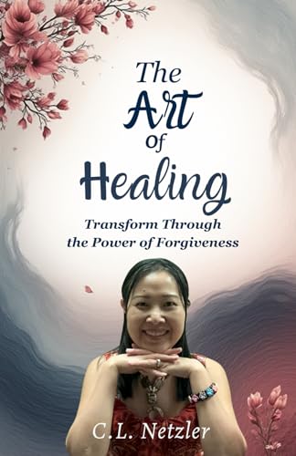 The Art of Healing: Transform Through the Power of Forgiveness
