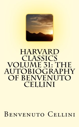 Harvard Classics Volume 31: The Autobiography of Benvenuto Cellini