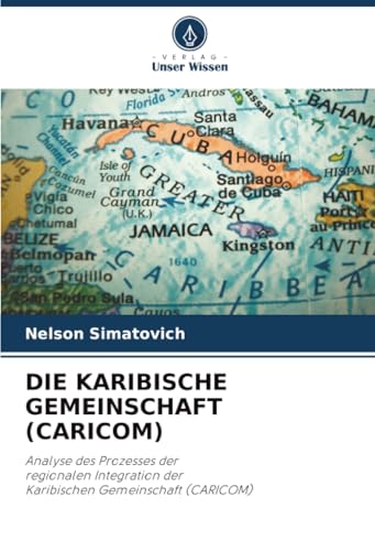DIE KARIBISCHE GEMEINSCHAFT (CARICOM): Analyse des Prozesses der regionalen Integration der Karibischen Gemeinschaft (CARICOM)