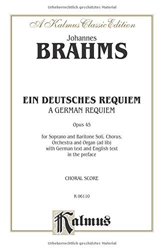 German Requiem (Ein Deutsches Requiem), Op. 45: Choral Worship Cantata for SATB with Soprano and Baritone Solo (Kalmus Edition) (German Edition)