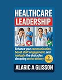 Healthcare Leadership: Enhance your communication, boost staff engagement, and navigate the obstacles disrupting service delivery