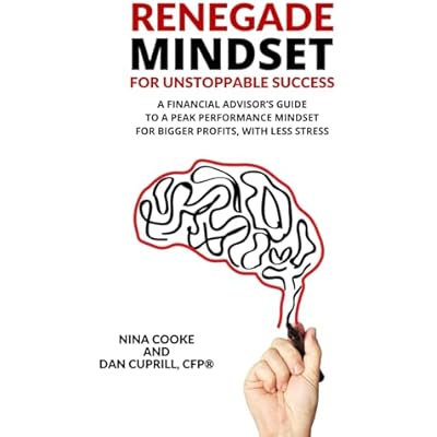 Renegade Mindset for Unstoppable Success: A Financial Advisor&rsquo;s Guide to a Peak Performance Mindset for Bigger Profits, with Less Stress