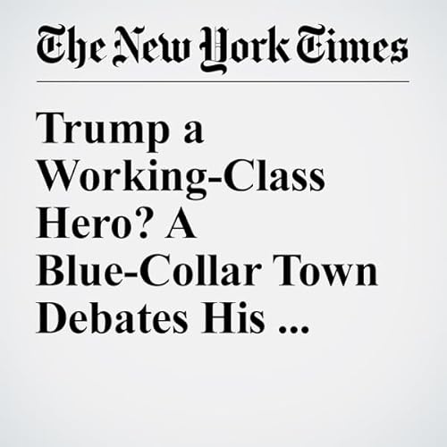 Trump a Working-Class Hero? A Blue-Collar Town Debates His Credentials cover art