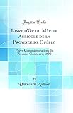 merite agricole promotion janvier 2019 haut rhin  Livre d\'Or du Mérite Agricole de la Province de Québec: Pages Commémoratives du Premier Concours, 1890 (Classic Reprint)