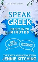 Panic Stations Guide To Speak Greek Badly in 20min: 36 easy phrases to learn on the plane (Panic Stations Guide to Life the Universe and Everything Book 4) 1521892164 Book Cover