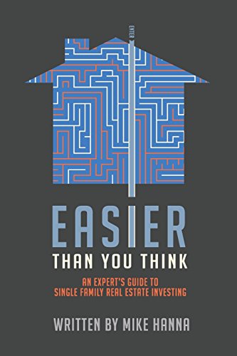 Easier Than You Think: An Expert's Guide to Single-Family Real Estate Investing Easier Than You Think: An Expert's Guide to Single-Family Real Estate Investing