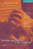 Female Ejaculation & the G-Spot: Not Your Mother's Orgasm Book!