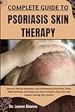 COMPLETE GUIDE TO PSORIASIS SKIN THERAPY: Natural Healing Strategies, Anti-Inflammatory Nutrition, Stress Relief Methods, And Daily Care Plans To Reduce Flare-Ups And Support Lasting Skin Comfort