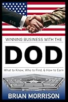 Winning Business with the DoD: What to Know, Who to Find, & How to Earn B0D5MQ8G65 Book Cover