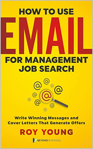 How to use Email for Management Job Search: Write winning messages and Cover Letters that generate Offers