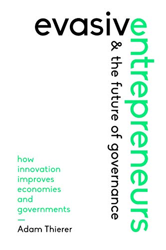 Evasive Entrepreneurs and the Future of Governance: How Innovation Improves Economies and Government Evasive Entrepreneurs and the Future of Governance: How Innovation Improves Economies and Government
