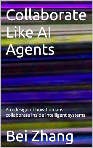  Collaborate Like AI Agents: A redesign of how humans collaborate inside intelligent systems (The AI Operating System Series) (English Edition)