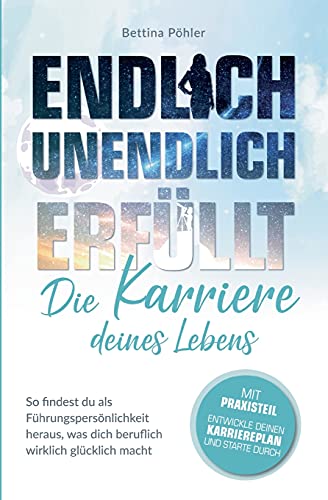 Endlich unendlich erfüllt: Die Karriere deines Lebens: So findest du als Führungspersönlichkeit heraus, was dich beruflich wirklich glücklich macht