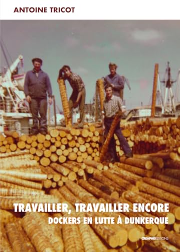 Travailler, travailler encore - Dockers en lutte à Dunkerque