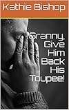 Granny, Give Him Back His Toupee! (The Granny Series Book 2)
