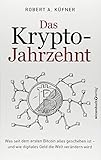  Das Krypto-Jahrzehnt: Was seit dem ersten Bitcoin alles geschehen ist - und wie digitales Geld die Welt verändern wird