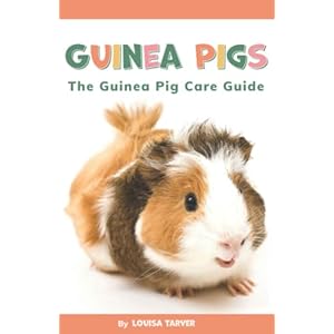 Guinea Pigs The Guinea Pig Care Guide Complete Beginners Guide Including Diet Grooming Cage Setup and More How to Look After Guinea Pigs for Children and Adults Tarvers Pet Guides Paperback February