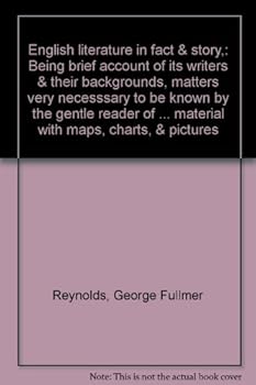 Unknown Binding English literature in fact & story,: Being brief account of its writers & their backgrounds, matters very necesssary to be known by the gentle reader ... material with maps, charts, & pictures Book