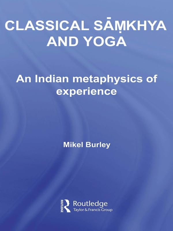 Classical Samkhya and Yoga: An Indian Metaphysics of Experience (Routledge Hindu Studies Series)