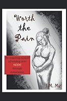 Worth the Pain: An inspiring memoir of holding onto hope through devastation. 1951912845 Book Cover