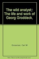 The Wild Analyst: The Life and Work of Georg Groddeck B0006BMQQE Book Cover