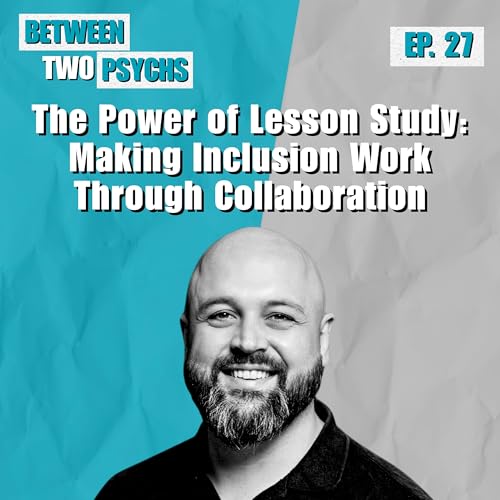Ep. 27 - The Power of Lesson Study: Making Inclusion Work Through Collaboration