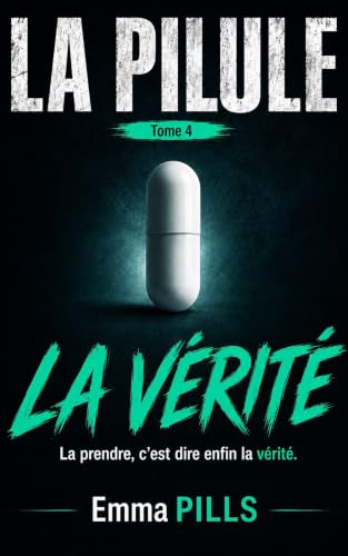 LA PILULE tome 4 La prendre, c’est dire enfin la vérité: Un roman psychologique d'introspection où la vérité se révèle plus dévastatrice – et plus libératrice – que le mensonge.