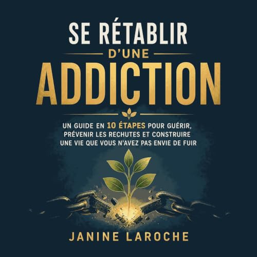 Couverture de Se r&eacute;tablir d&rsquo;une addiction : Un guide en 10 &eacute;tapes pour gu&eacute;rir, pr&eacute;venir les