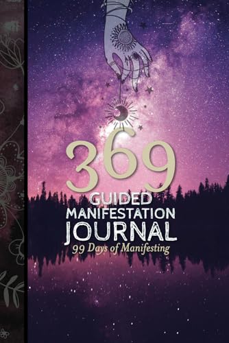 369 Manifestation Journal: A 99-Day Guided Workbook to Unlock the Power of Manifestation, Transform