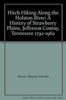 Hitch Hiking Along the Holston River: A History of Strawberry Plains, Jefferson Coutny, Tennessee 1792-1962 B0028MGM7S Book Cover