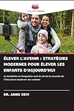  ÉLEVER L\'AVENIR : STRATÉGIES MODERNES POUR ÉLEVER LES ENFANTS D\'AUJOURD\'HUI: La flexibilité et l\'empathie sont la clé de la réussite de l\'éducation moderne des enfants