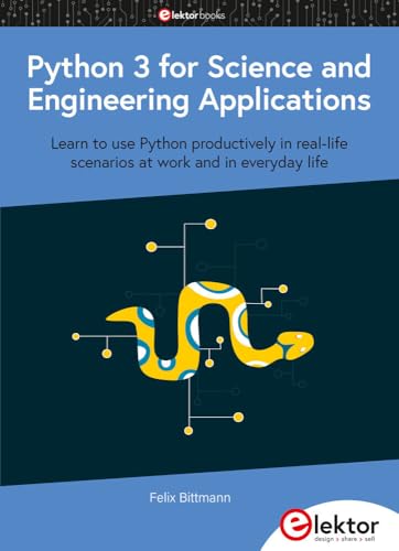 Python 3 for Science and Engineering Applications: Learn to use Python productively in real-life scenarios at work and in everyday life view 2