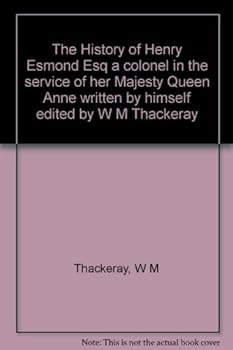 The History of Henry Esmond Esq a colonel in the service of her Majesty Queen Anne written by himself edited by W M Thackeray