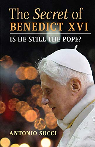 The Secret Of Benedict Xvi Is He Still The Pope Kindle Edition By Socci Antonio Religion Spirituality Kindle Ebooks Amazon Com