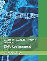 Courts of Heaven for Health & Wholeness: DNA Realignment (Unveiling Your Identity) 1708394664 Book Cover