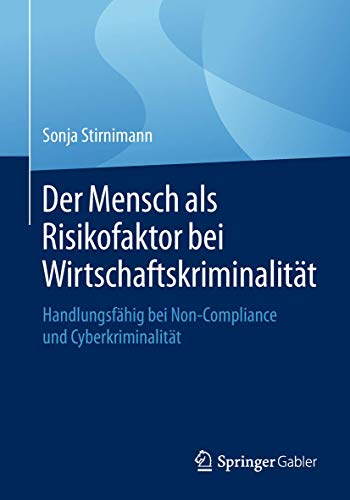 Der Mensch als Risikofaktor bei Wirtschaftskriminalität: Handlungsfähig bei Non-Compliance und Cyb Der Mensch als Risikofaktor bei Wirtschaftskriminalität: Handlungsfähig bei Non-Compliance und Cyb