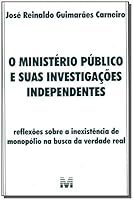 O Ministerio Publico E Suas Investigacoes Independentes: Reflexoes Sobre a Inexistencia de Monopolio Na Busca Da Verdade Real 8574208019 Book Cover