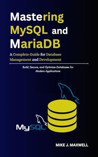Mastering MySQL and MariaDB: A Complete Guide for Database Management and Development: Build, Secure, and Optimize Databases for Modern Applications (The CodeCraft Series)