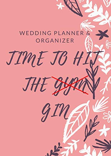 TIME TO HIT THE GYM GIN: Wedding Planner & Organizer: Checklists, Worksheets, Planning Book, Wedding Organizers and Ultimate Tools to Plan your Perfect Wedding on a Small Budget