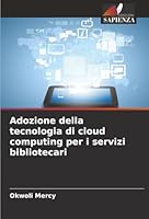 Adozione della tecnologia di cloud computing per i servizi bibliotecari (Italian Edition) 6203843830 Book Cover