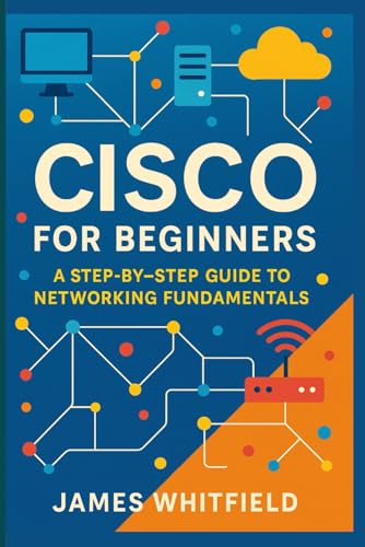Cisco for Beginners: A Step by Step Guide to Networking Fundamentals