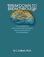 Breakdown to Breakthrough: A Workbook on How to Recover and Grow from a Diagnosis of Schizophrenia 098916070X Book Cover