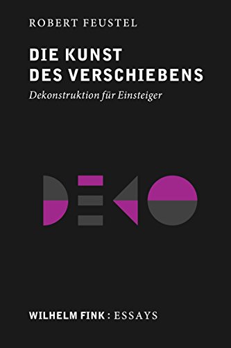 Die Kunst des Verschiebens: Dekonstruktion für Einsteiger (Wilhelm Fink: Essays)